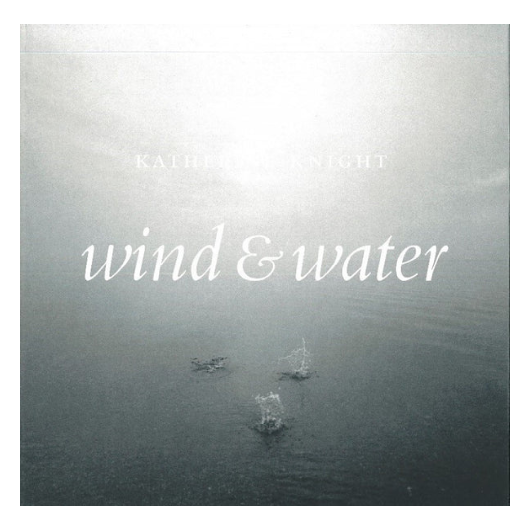KATHERINE KNIGHT : Wind and Water / Le vent et l’eau